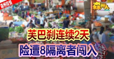 ◤森州疫情◢芙巴刹连续2天 险遭8隔离者闯入