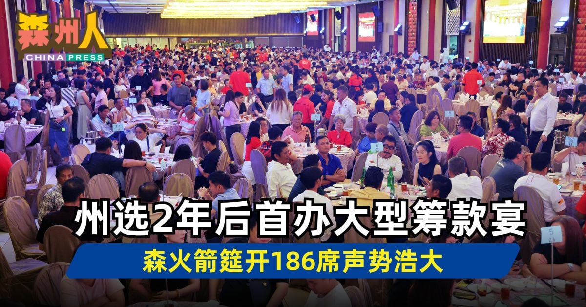森州人头条｜州选2年后首办大型筹款宴 森火箭筵开186席声势浩大
